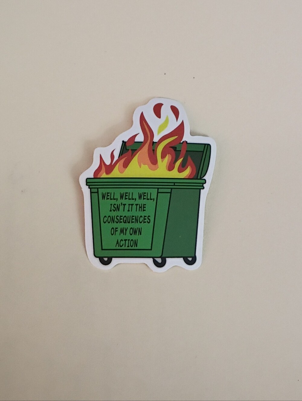 10/$10 Sticker Decal - Isn't It The Consequences Of My Own Actions Dumpster Fire